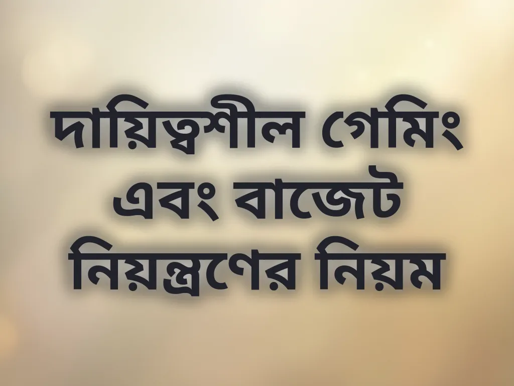 দায়িত্বশীল গেমিং এবং বাজেট নিয়ন্ত্রণের নিয়ম